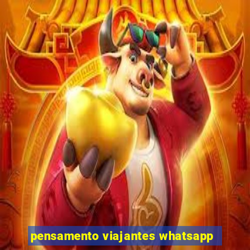 pensamento viajantes whatsapp